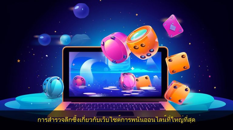 การสำรวจลึกซึ้งเกี่ยวกับเว็บไซต์การพนันออนไลน์ที่ใหญ่ที่สุด